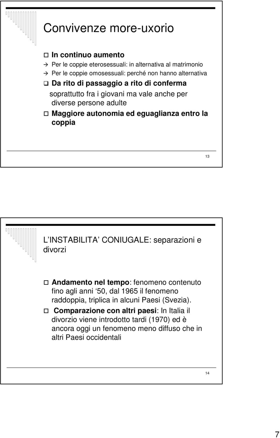 INSTABILITA CONIUGALE: separazioni e divorzi Andamento nel tempo: fenomeno contenuto fino agli anni 50, dal 1965 il fenomeno raddoppia, triplica in alcuni Paesi