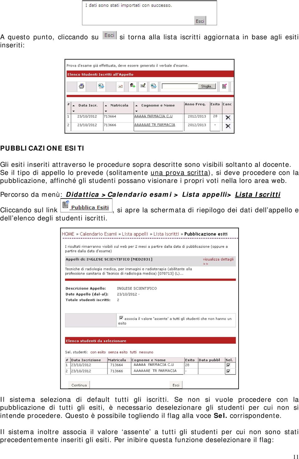 Percorso da menù: Didattica >Calendario esami > Lista appelli> Lista Iscritti Cliccando sul link dell elenco degli studenti iscritti.