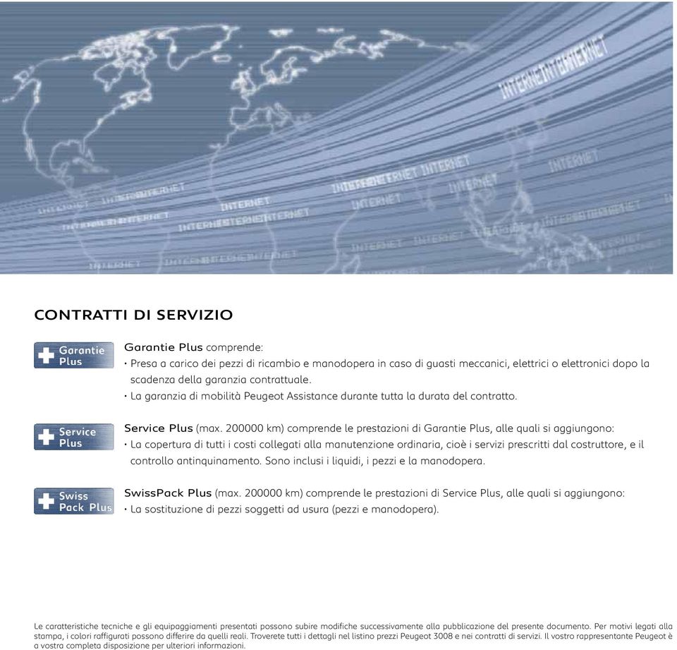 200000 km) comprende le prestazioni di Garantie Plus, alle quali si aggiungono: La copertura di tutti i costi collegati alla manutenzione ordinaria, cioè i servizi prescritti dal costruttore, e il