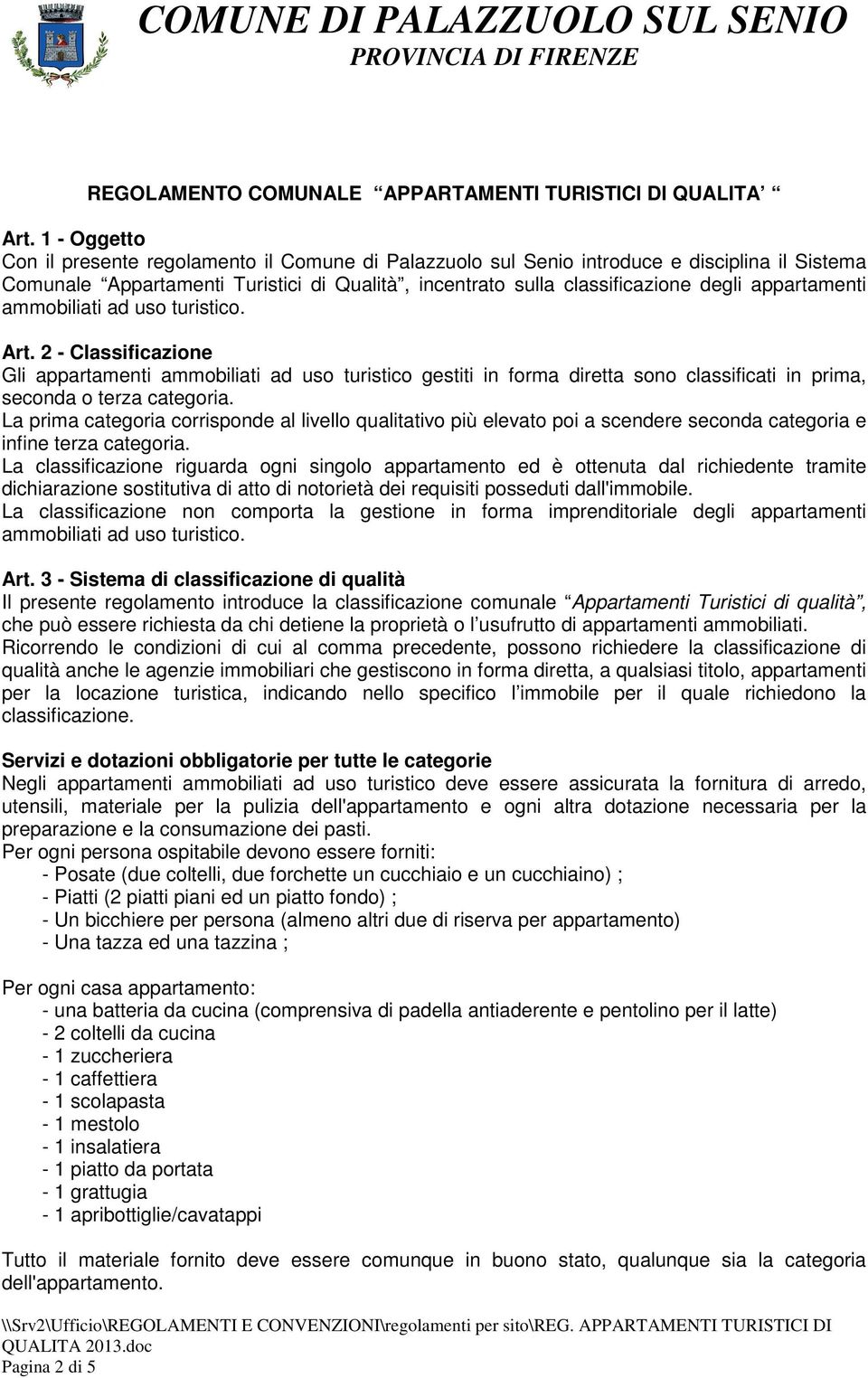 appartamenti ammobiliati ad uso turistico. Art. 2 - Classificazione Gli appartamenti ammobiliati ad uso turistico gestiti in forma diretta sono classificati in prima, seconda o terza categoria.