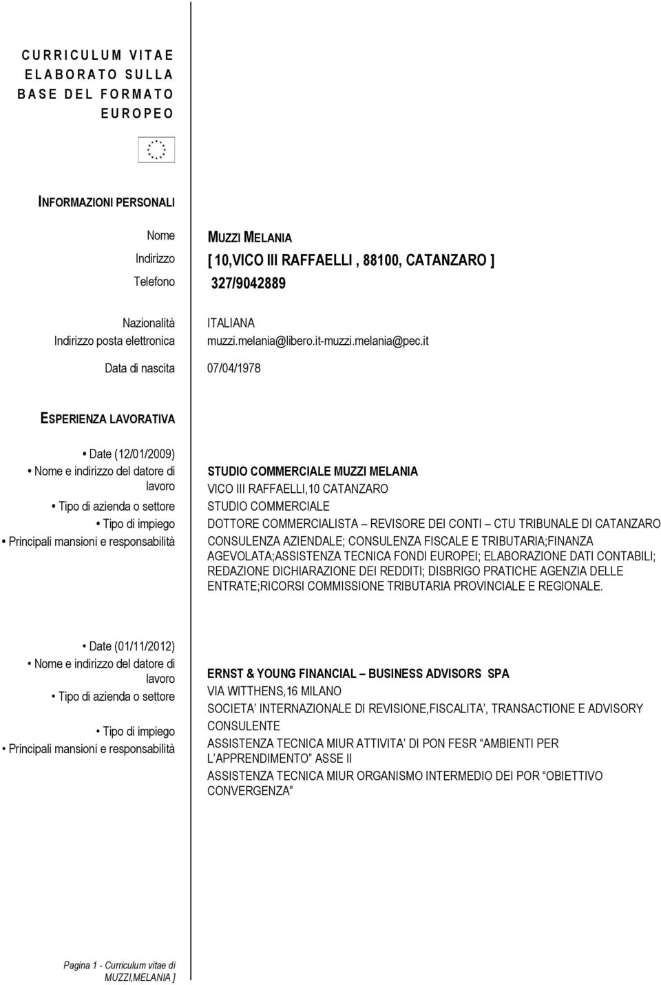 it Data di nascita 07/04/1978 ESPERIENZA LAVORATIVA Date (12/01/2009) STUDIO COMMERCIALE MUZZI MELANIA VICO III RAFFAELLI,10 CATANZARO STUDIO COMMERCIALE DOTTORE COMMERCIALISTA REVISORE DEI CONTI CTU