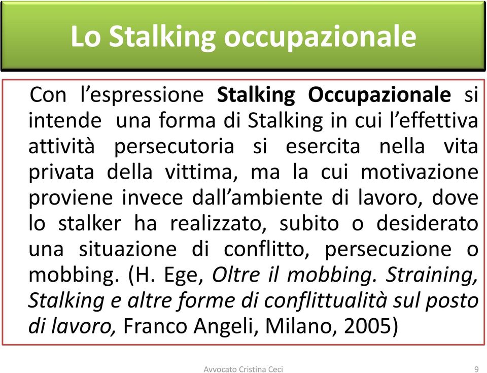 lavoro, dove lo stalker ha realizzato, subito o desiderato una situazione di conflitto, persecuzione o mobbing. (H.