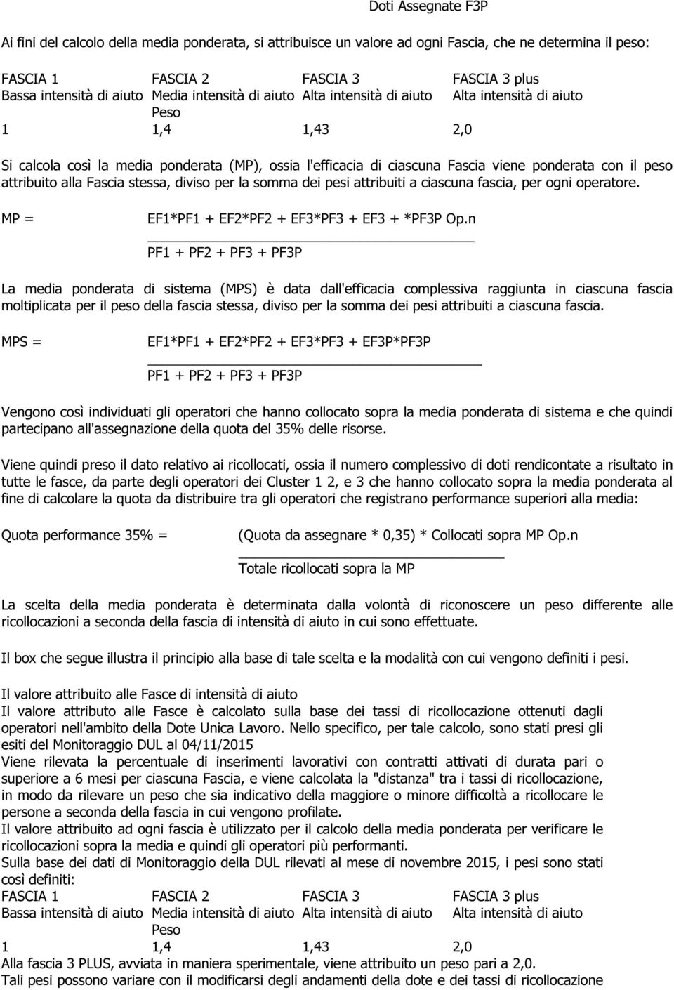 attribuito alla Fascia stessa, diviso per la somma dei pesi attribuiti a ciascuna fascia, per ogni operatore. MP = EF1*PF1 + EF2*PF2 + EF3*PF3 + EF3 + *PF3P Op.