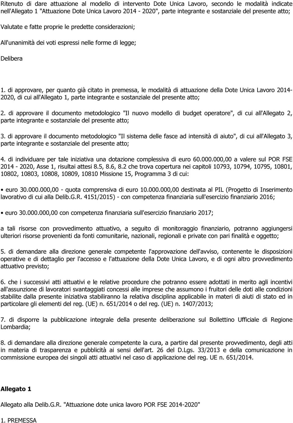 di approvare, per quanto già citato in premessa, le modalità di attuazione della Dote Unica Lavoro 2014-2020, di cui all'allegato 1, parte integrante e sostanziale del presente atto; 2.