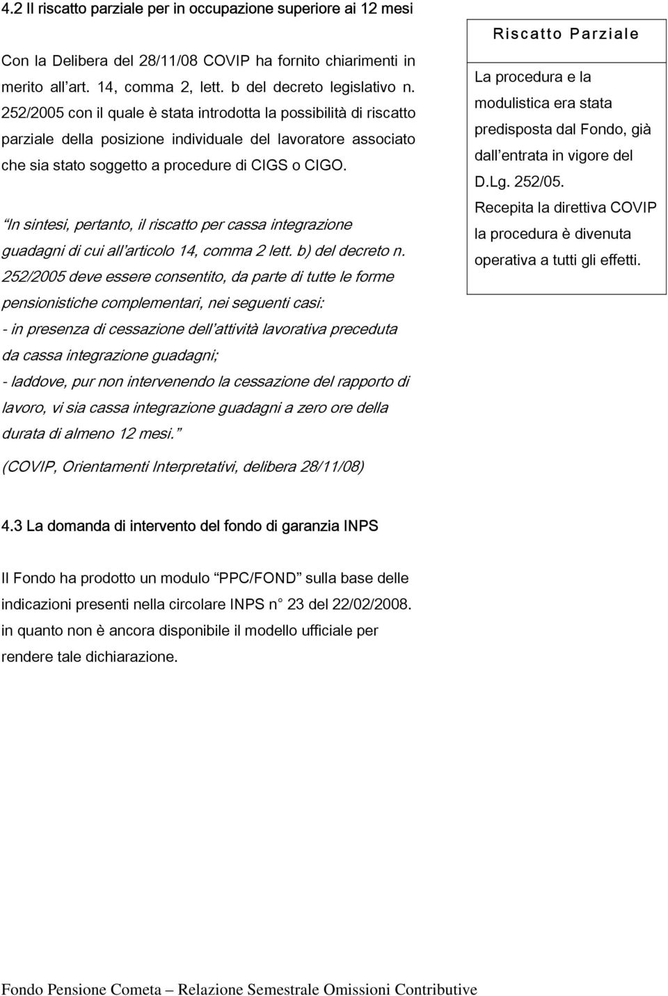 In sintesi, pertanto, il riscatto per cassa integrazione guadagni di cui all articolo 14, comma 2 lett. b) del decreto n.