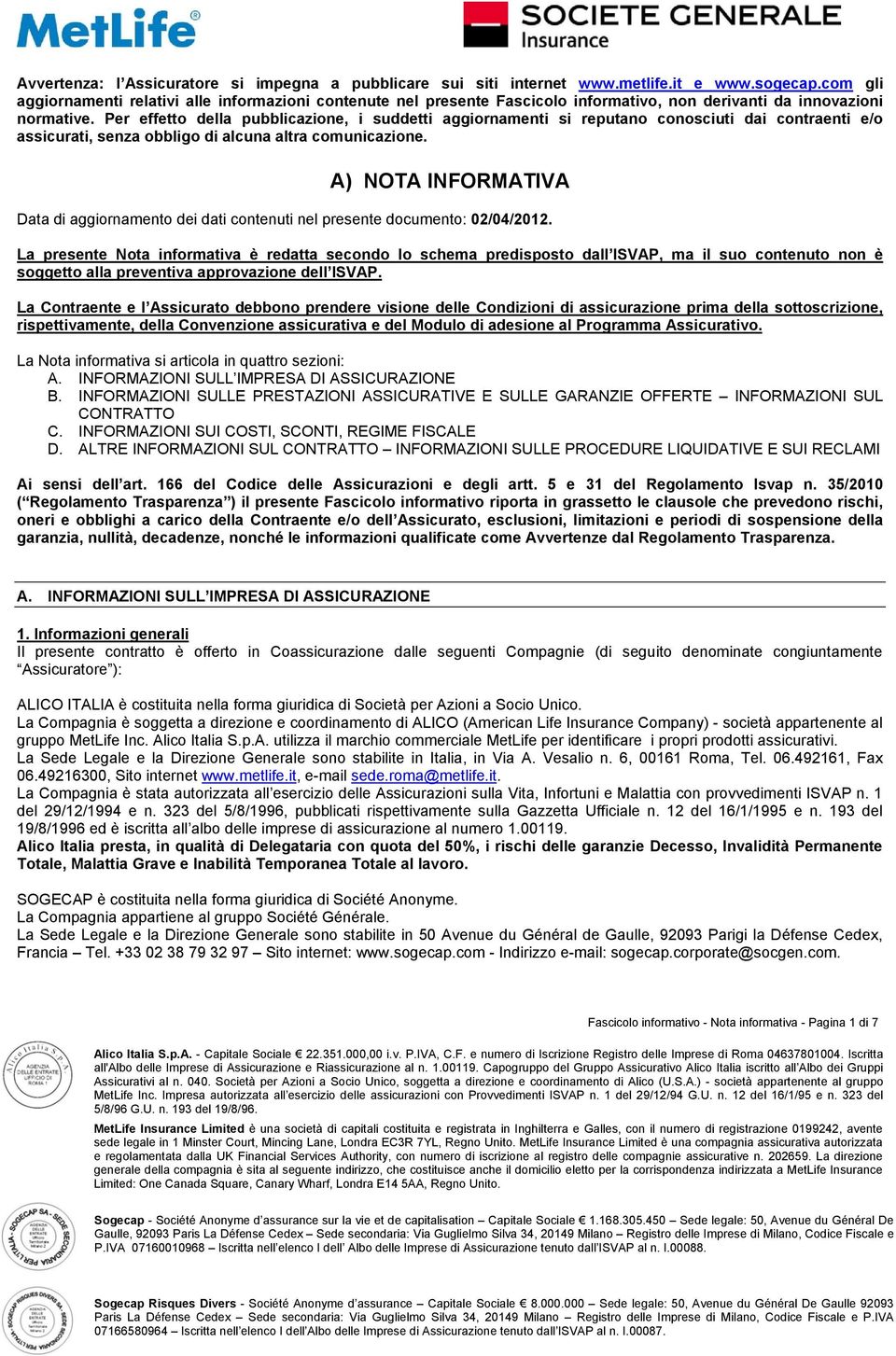 Per effetto della pubblicazione, i suddetti aggiornamenti si reputano conosciuti dai contraenti e/o assicurati, senza obbligo di alcuna altra comunicazione.