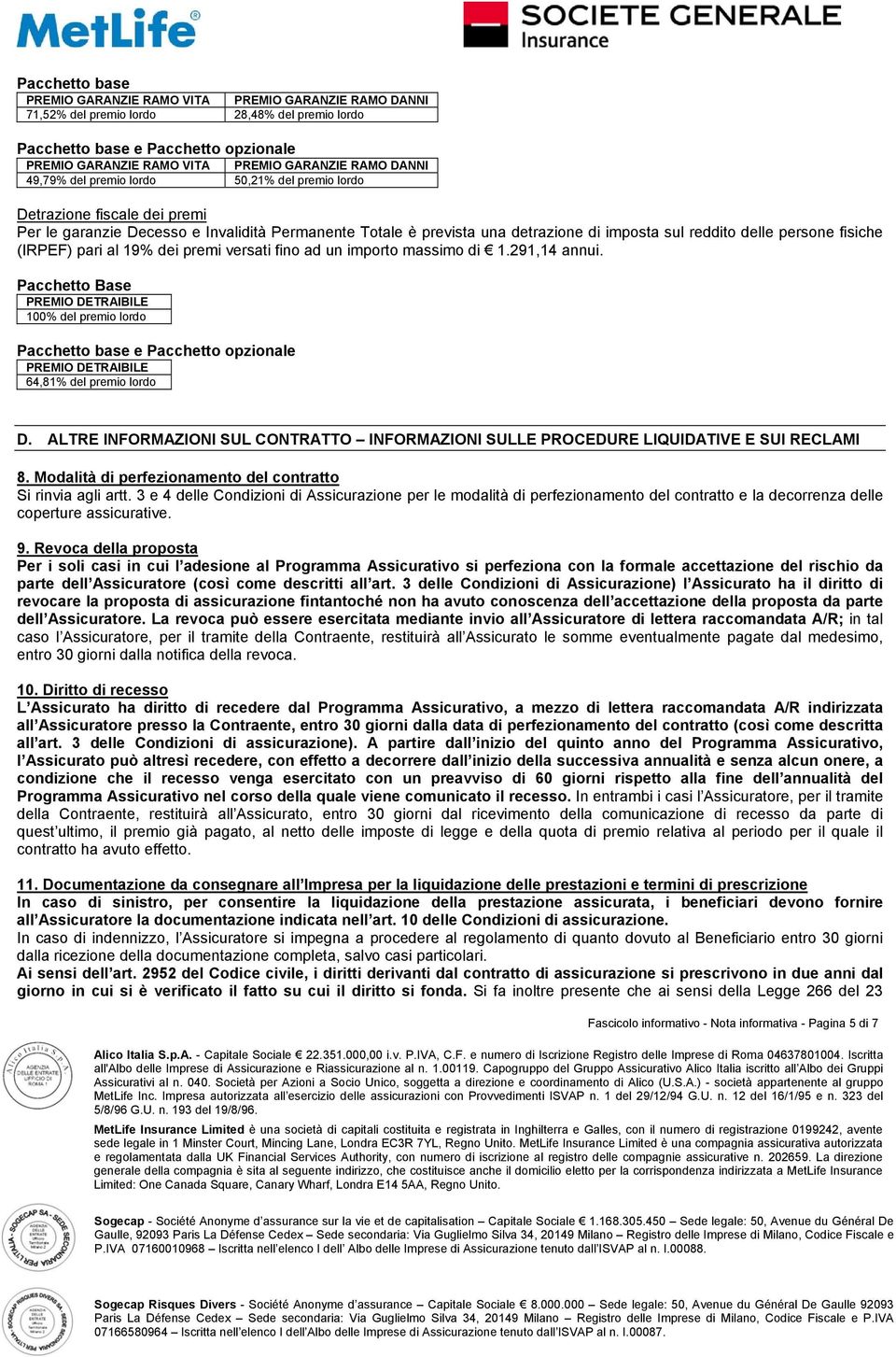 persone fisiche (IRPEF) pari al 19% dei premi versati fino ad un importo massimo di 1.291,14 annui.