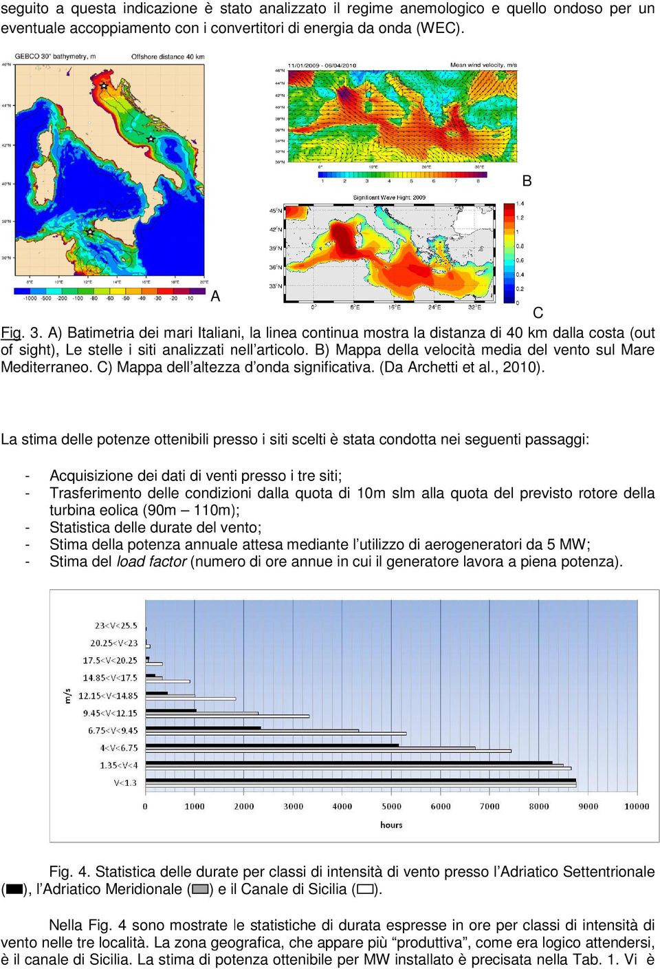 B) Mappa della velocità media del vento sul Mare Mediterraneo. C) Mappa dell altezza d onda significativa. (Da Archetti et al., 2010).