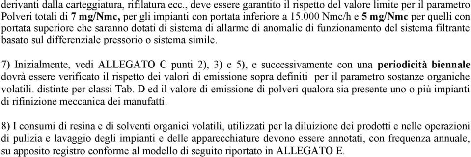 7) Inizialmente, vedi ALLEGATO C punti 2), 3) e 5), e successivamente con una periodicità biennale dovrà essere verificato il rispetto dei valori di emissione sopra definiti per il parametro sostanze