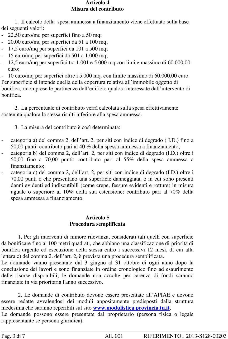 euro/mq per superfici da 101 a 500 mq; - 15 euro/mq per superfici da 501 a 1.000 mq; - 12,5 euro/mq per superfici tra 1.001 e 5.000 mq con limite massimo di 60.