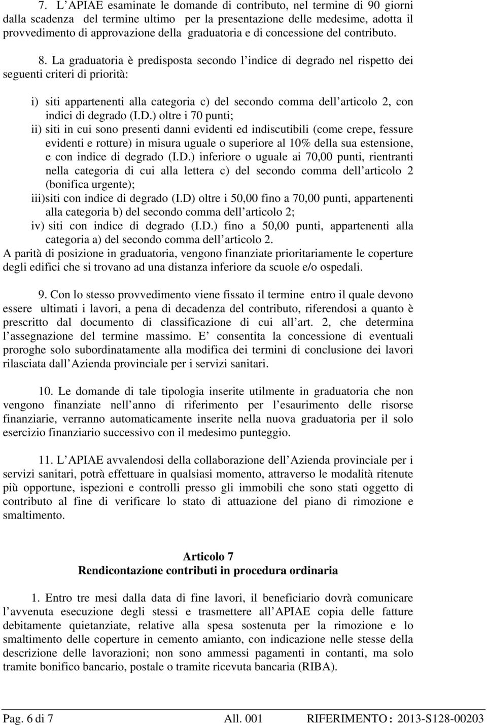 La graduatoria è predisposta secondo l indice di degrado nel rispetto dei seguenti criteri di priorità: i) siti appartenenti alla categoria c) del secondo comma dell articolo 2, con indici di degrado