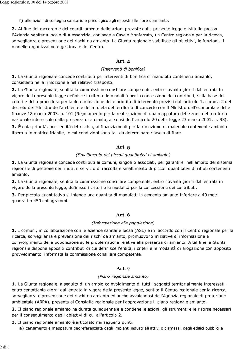 la ricerca, sorveglianza e prevenzione dei rischi da amianto. La Giunta regionale stabilisce gli obiettivi, le funzioni, il modello organizzativo e gestionale del Centro. Art.