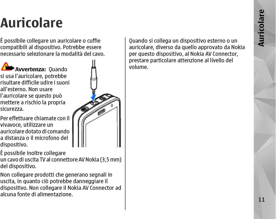 Per effettuare chiamate con il vivavoce, utilizzare un auricolare dotato di comando a distanza o il microfono del dispositivo.