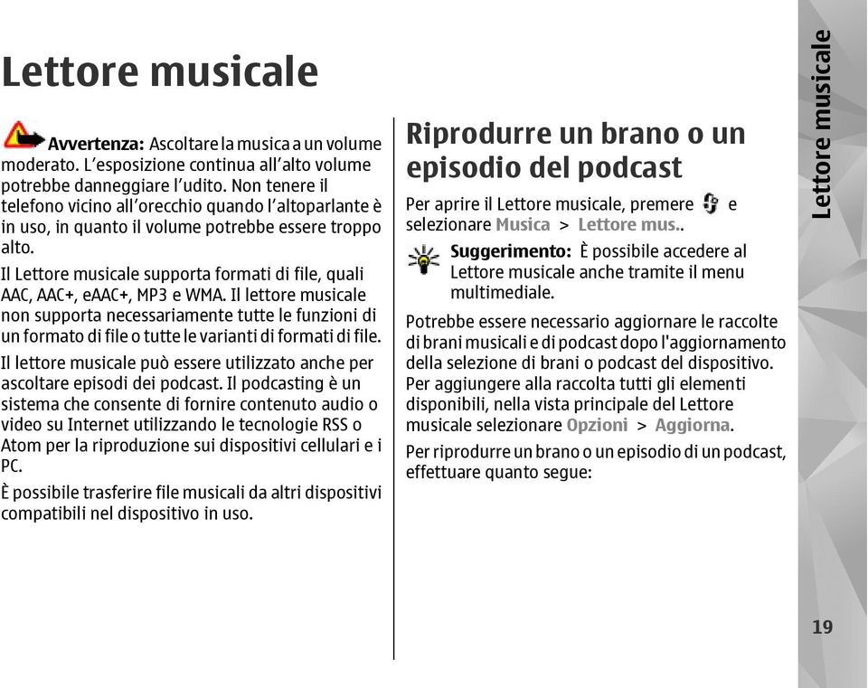 Il Lettore musicale supporta formati di file, quali AAC, AAC+, eaac+, MP3 e WMA.