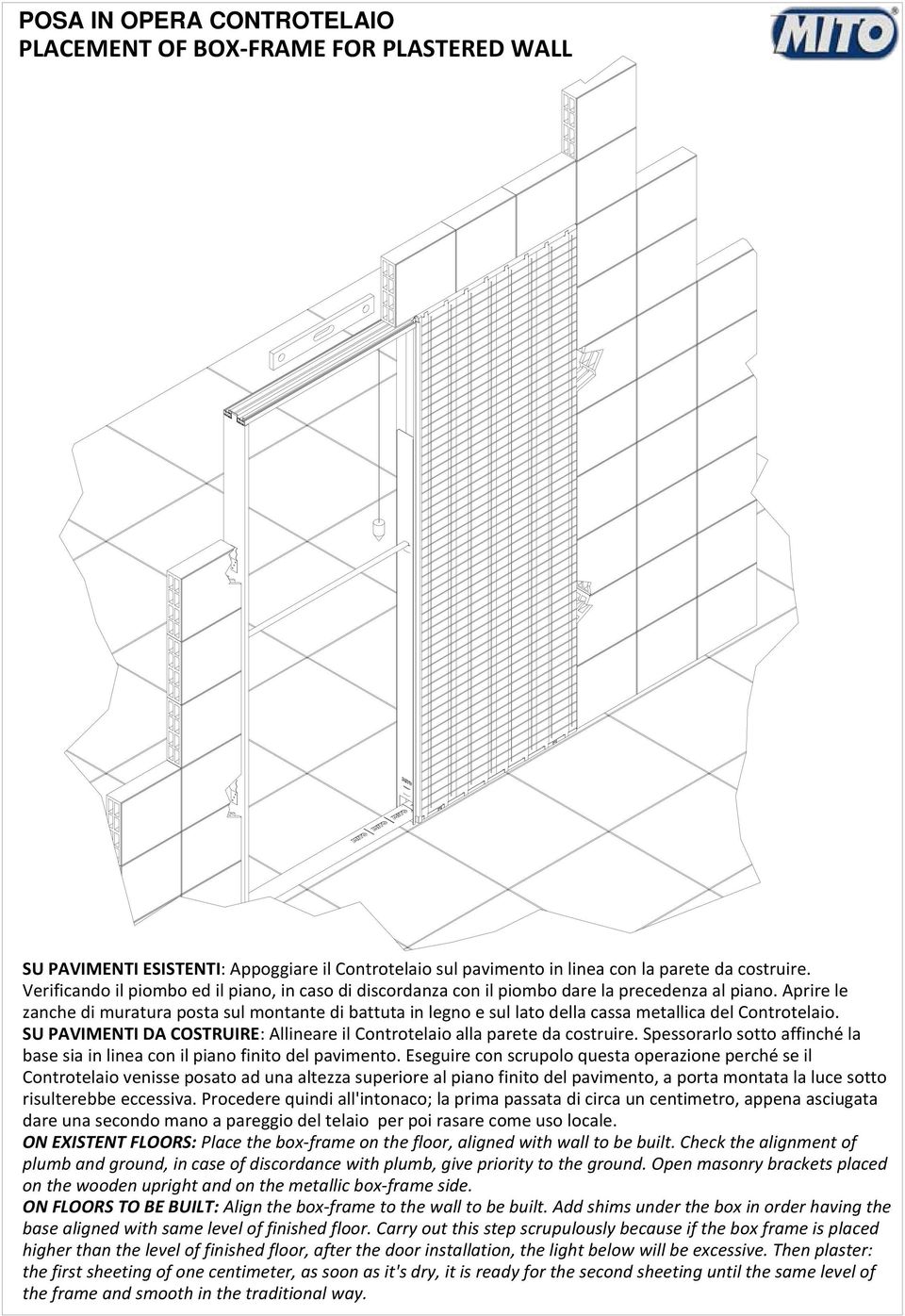 Aprire le zanche di muratura posta sul montante di battuta in legno e sul lato della cassa metallica del Controtelaio. SU PAVIMENTI DA COSTRUIRE: Allineare il Controtelaio alla parete da costruire.