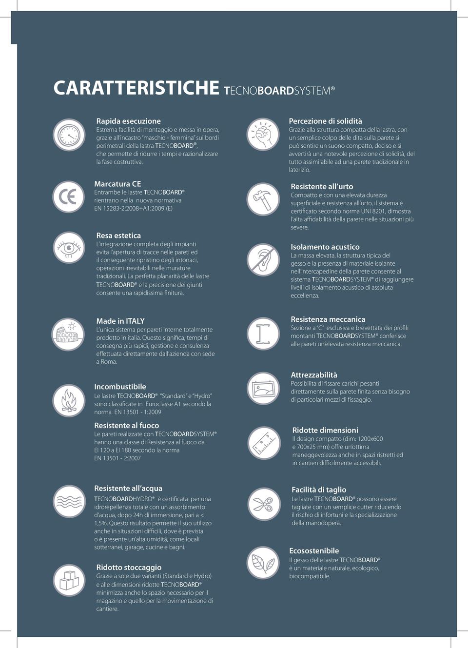 Marcatura CE Entrambe le lastre TECNOBOARD rientrano nella nuova normativa EN 15283-2:2008+A1:2009 (E) Resa estetica L integrazione completa degli impianti evita l apertura di tracce nelle pareti ed