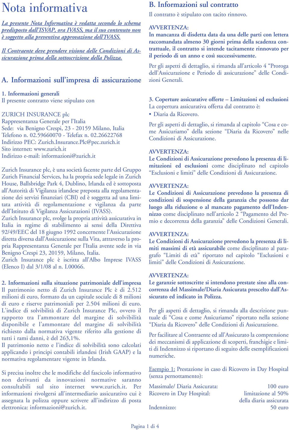 Informazioni generali Il presente contratto viene stipulato con ZURICH INSURANCE plc Rappresentanza Generale per l Italia Sede: via Benigno Crespi, 23-20159 Milano, Italia Telefono n. 02.