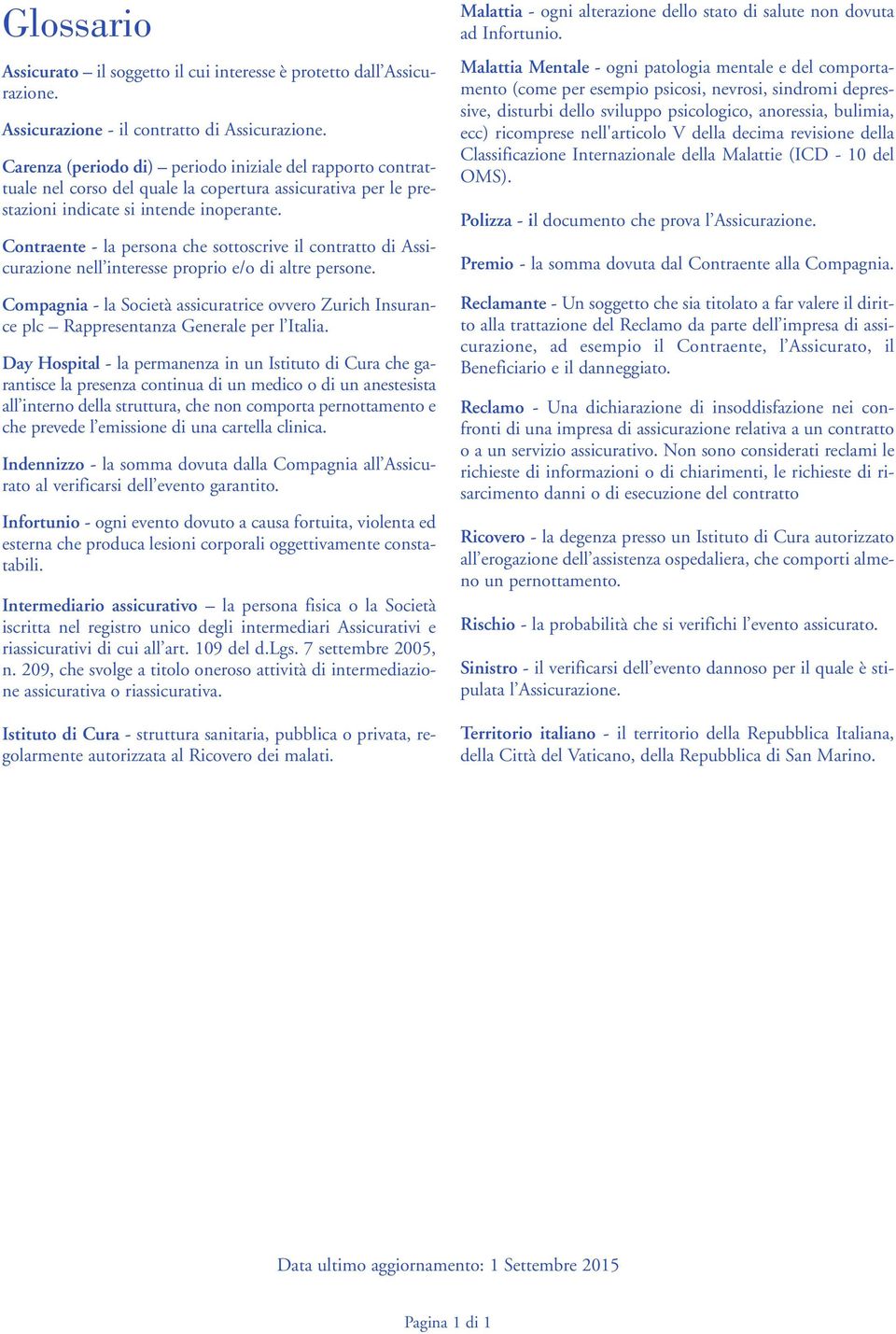 Contraente - la persona che sottoscrive il contratto di Assicurazione nell interesse proprio e/o di altre persone.