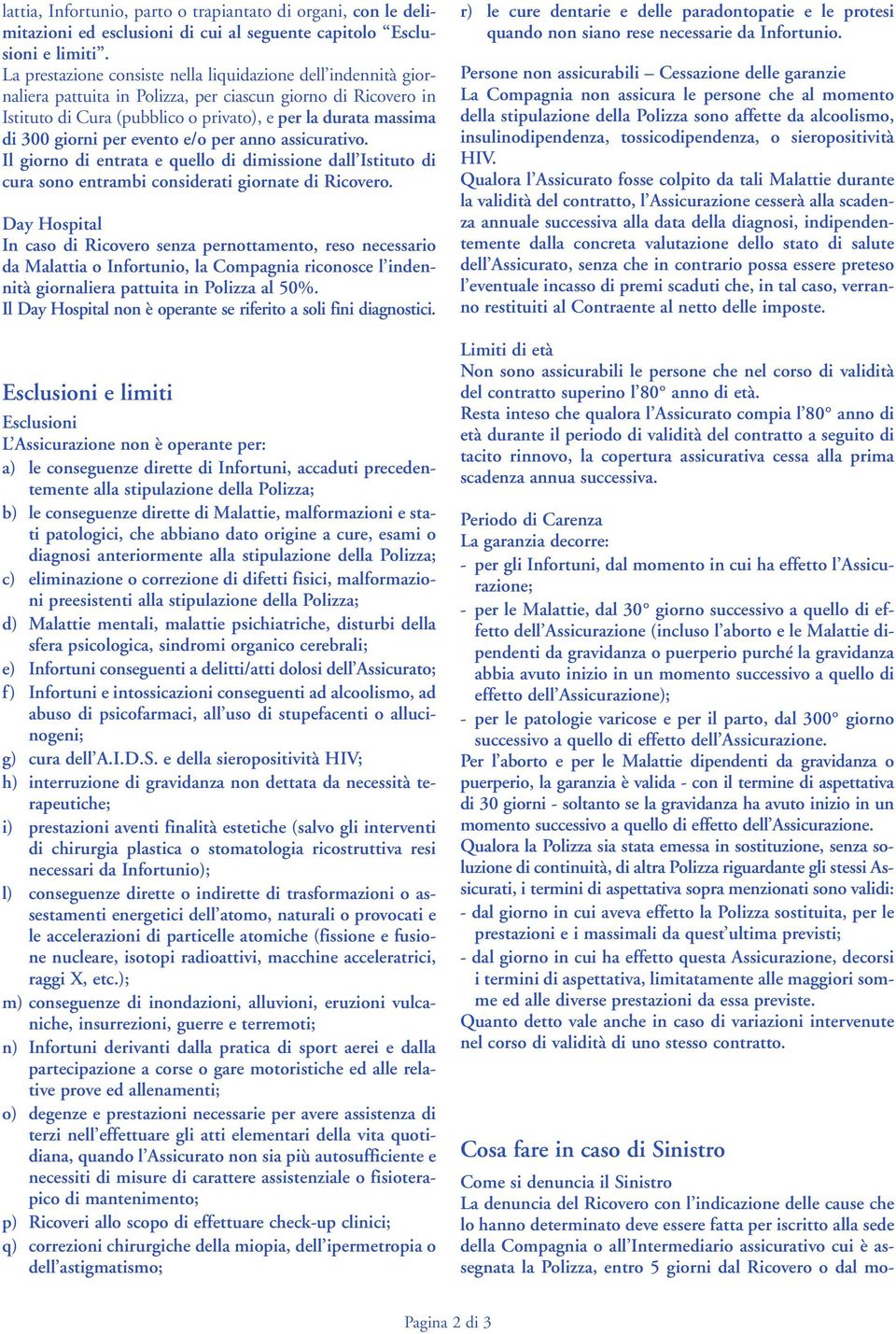 giorni per evento e/o per anno assicurativo. Il giorno di entrata e quello di dimissione dall Istituto di cura sono entrambi considerati giornate di Ricovero.