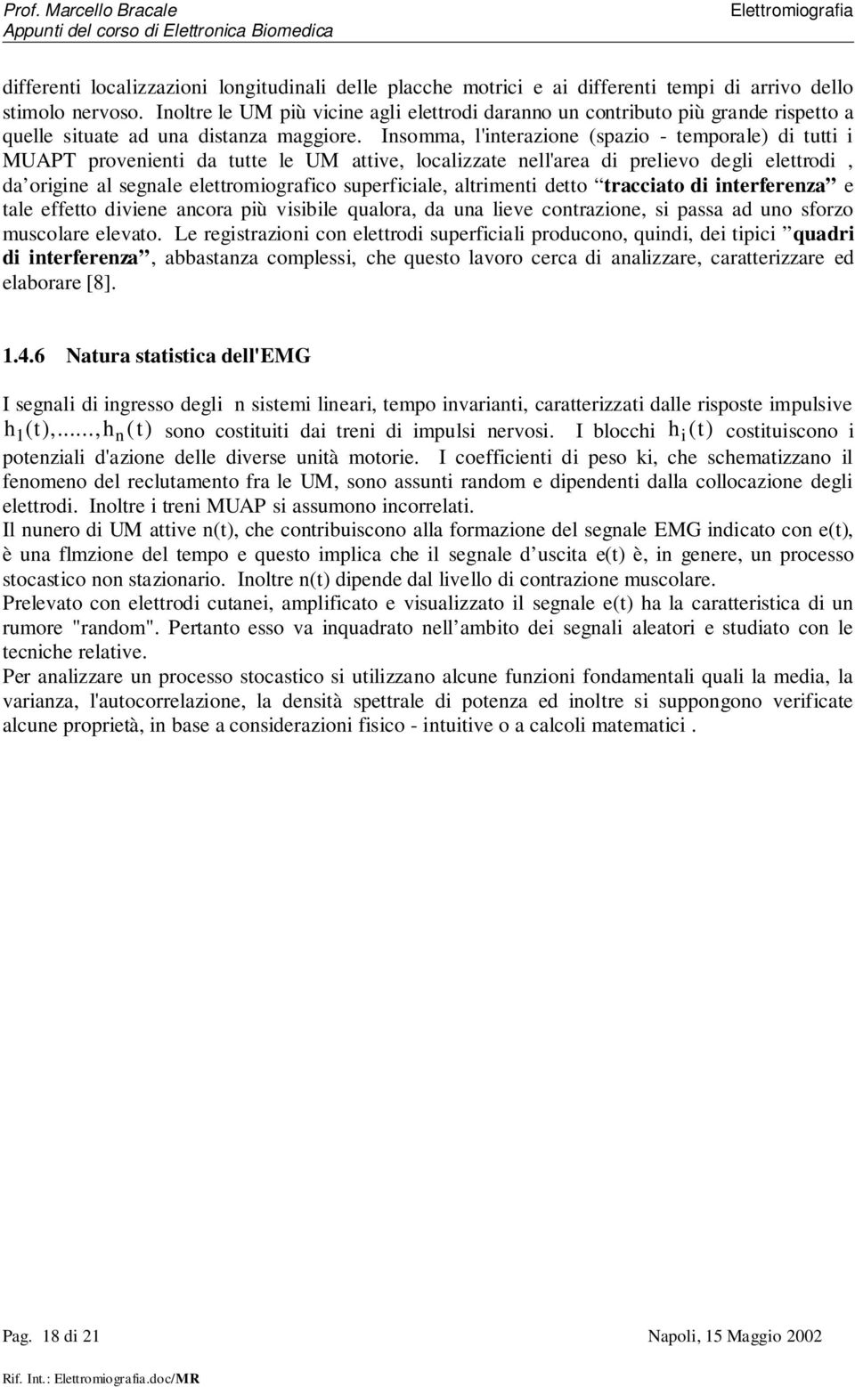 Insomma, l'interazione (spazio - temporale) di tutti i MUAPT provenienti da tutte le UM attive, localizzate nell'area di prelievo degli elettrodi, da origine al segnale elettromiografico