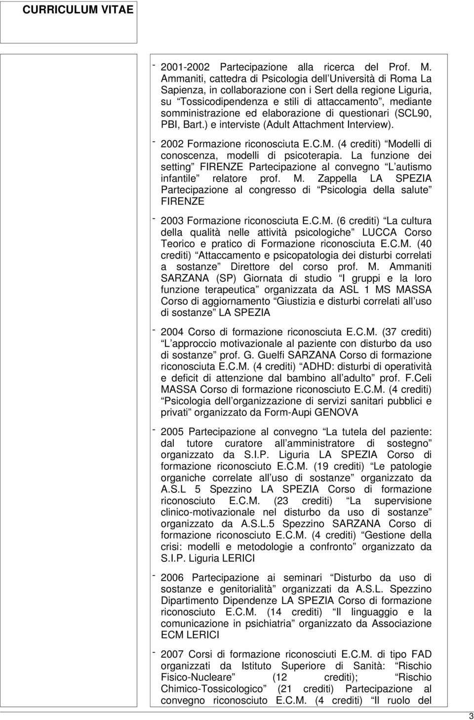 elaborazione di questionari (SCL90, PBI, Bart.) e interviste (Adult Attachment Interview). - 2002 Formazione riconosciuta E.C.M. (4 crediti) Modelli di conoscenza, modelli di psicoterapia.