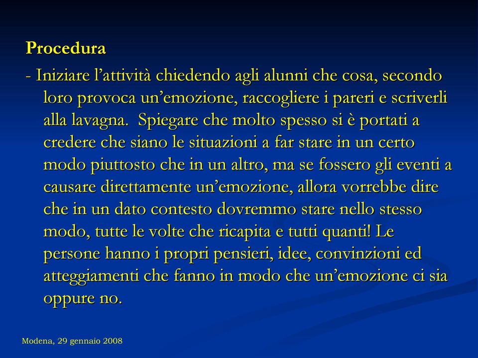 gli eventi a causare direttamente un emozione, allora vorrebbe dire che in un dato contesto dovremmo stare nello stesso modo, tutte le volte che