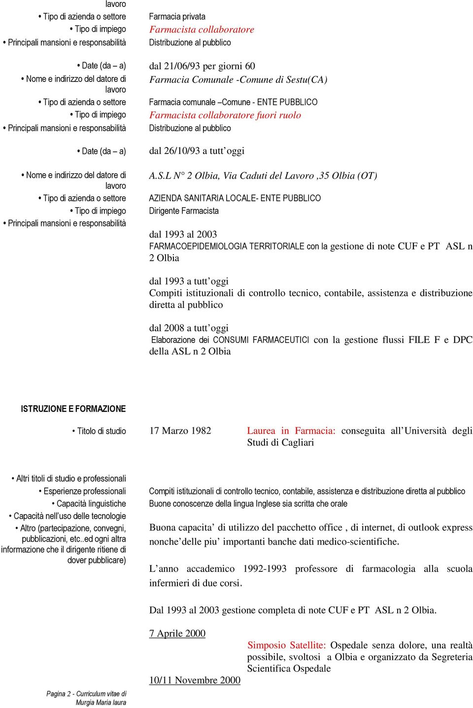 Principali mansioni e responsabilità Distribuzione al pubblico Date (da a) Nome e indirizzo del datore di lavoro Tipo di azienda o settore Tipo di impiego Principali mansioni e responsabilità dal