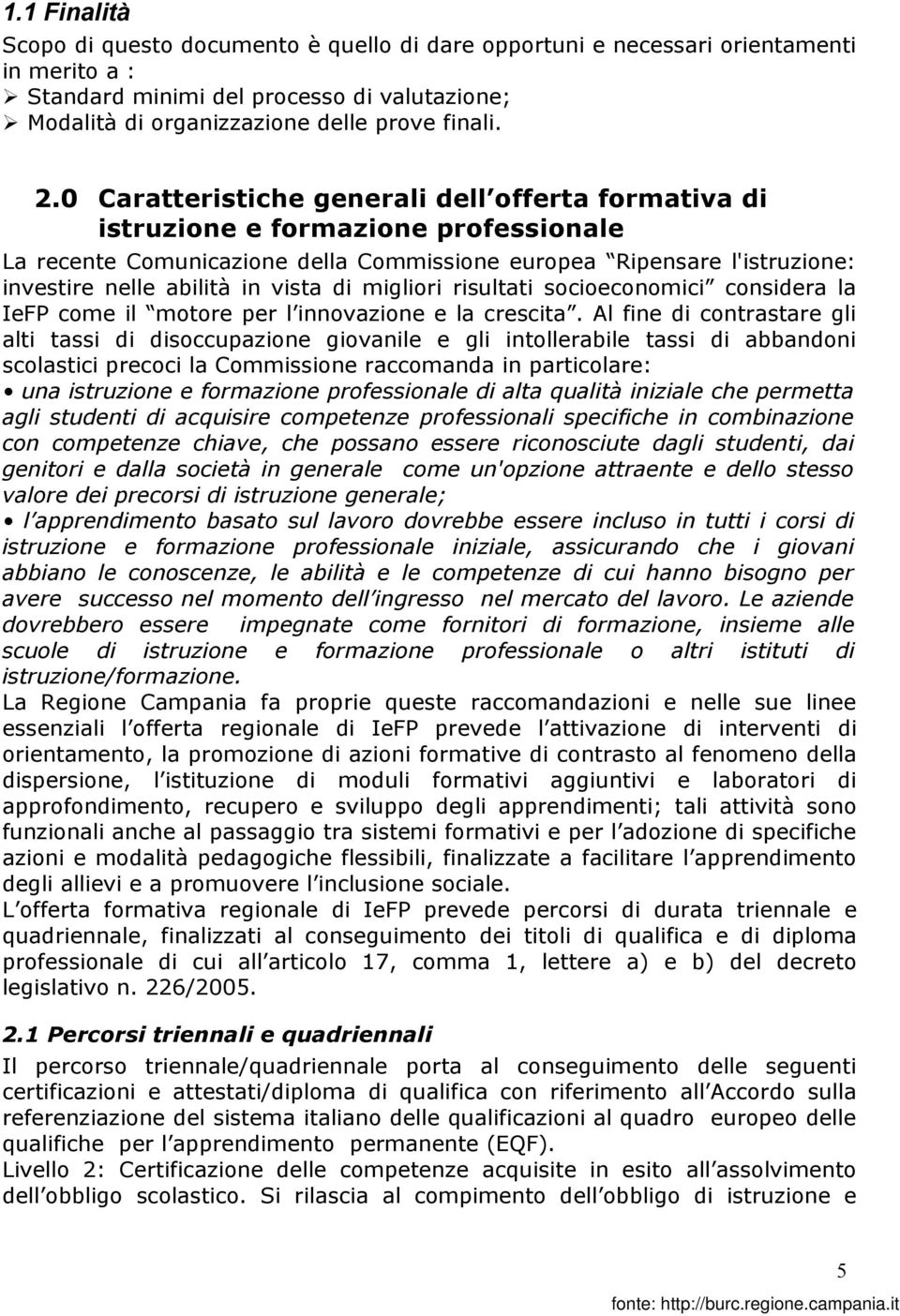 di migliori risultati socioeconomici considera la IeFP come il motore per l innovazione e la crescita.