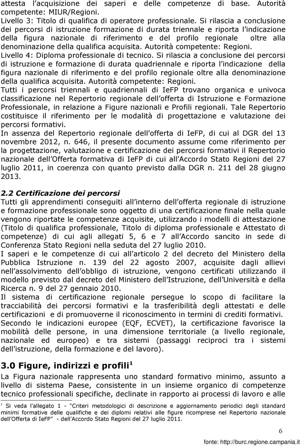 della qualifica acquisita. Autorità competente: Regioni. Livello 4: Diploma professionale di tecnico.