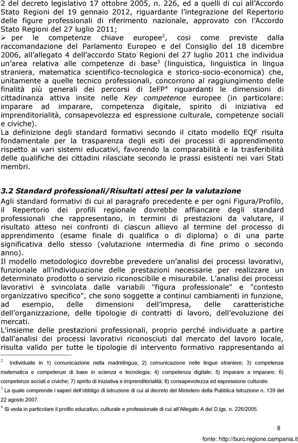 Regioni del 27 luglio 2011; per le competenze chiave europee 2, cosi come previste dalla raccomandazione del Parlamento Europeo e del Consiglio del 18 dicembre 2006, all allegato 4 dell accordo Stato