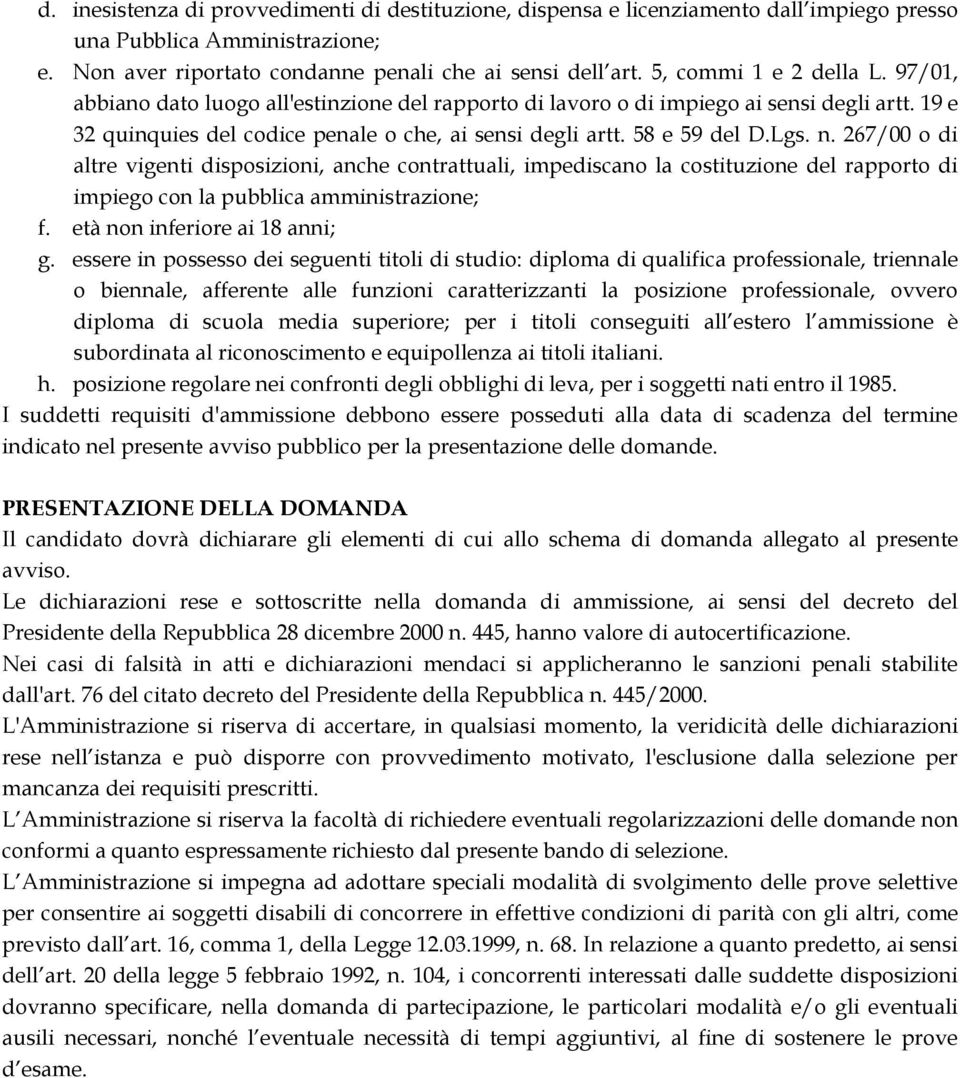 Lgs. n. 267/00 o di altre vigenti disposizioni, anche contrattuali, impediscano la costituzione del rapporto di impiego con la pubblica amministrazione; f. età non inferiore ai 18 anni; g.