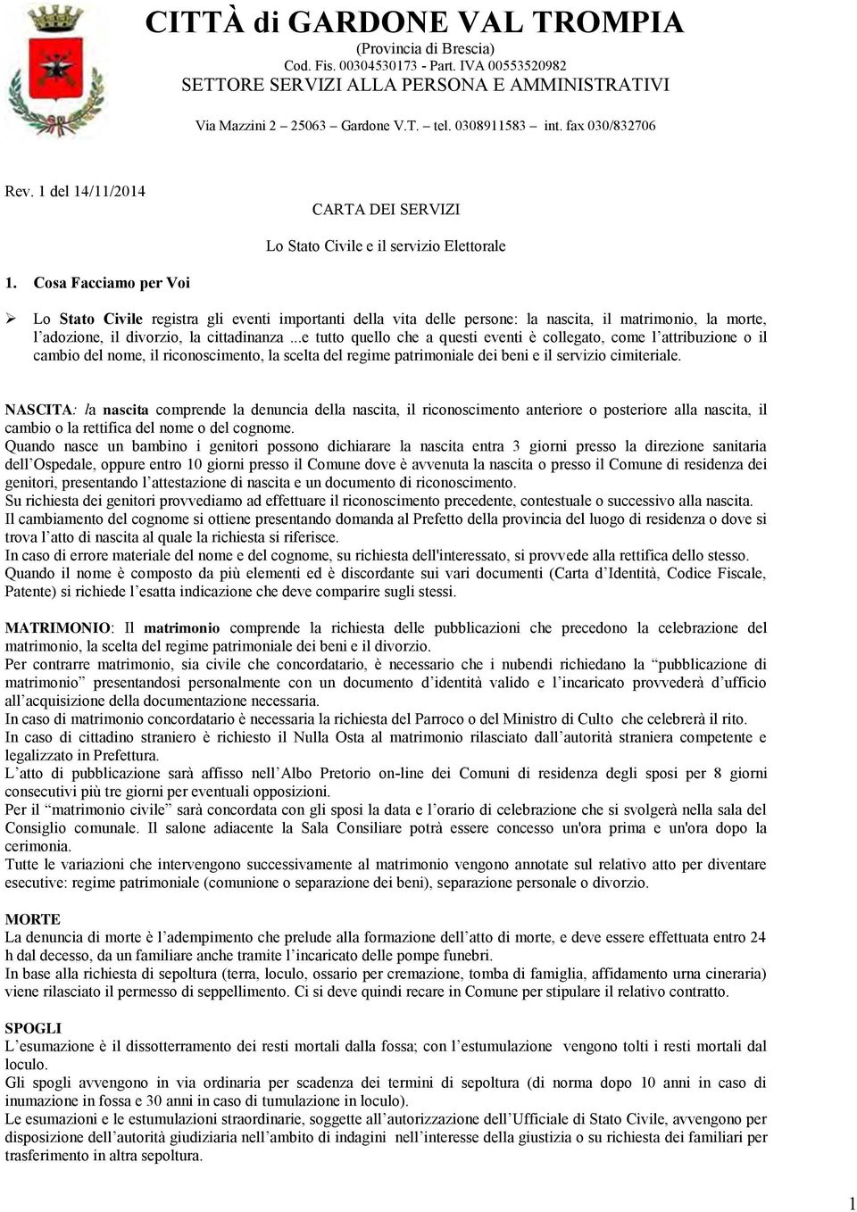 Cosa Facciamo per Voi Lo Stato Civile registra gli eventi importanti della vita delle persone: la nascita, il matrimonio, la morte, l adozione, il divorzio, la cittadinanza.