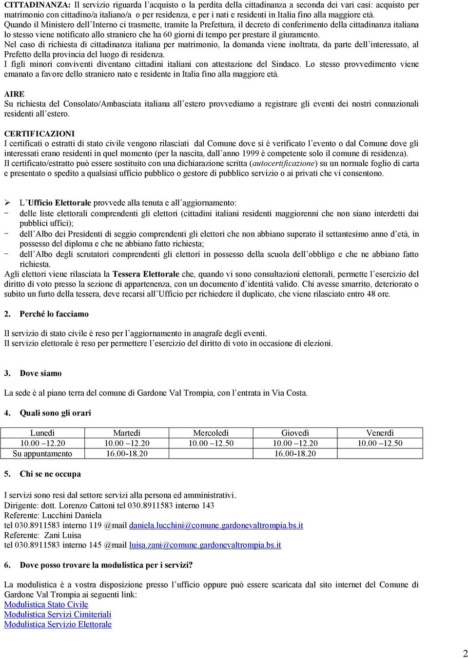 Quando il Ministero dell Interno ci trasmette, tramite la Prefettura, il decreto di conferimento della cittadinanza italiana lo stesso viene notificato allo straniero che ha 60 giorni di tempo per