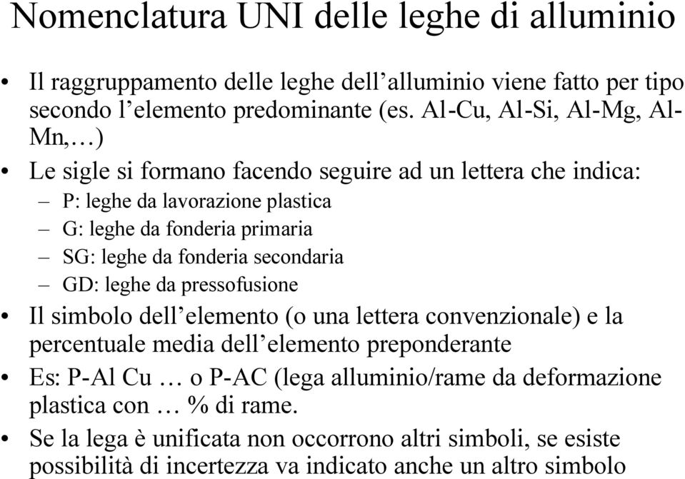 da fonderia secondaria GD: leghe da pressofusione Il simbolo dell elemento (o una lettera convenzionale) e la percentuale media dell elemento preponderante Es: P-Al Cu