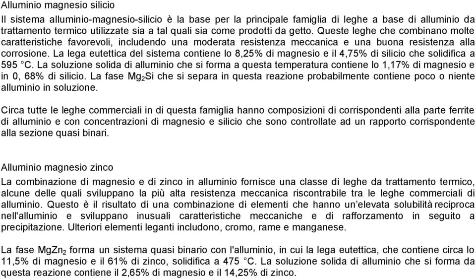 La lega eutettica del sistema contiene lo 8,25% di magnesio e il 4,75% di silicio che solidifica a 595 C.