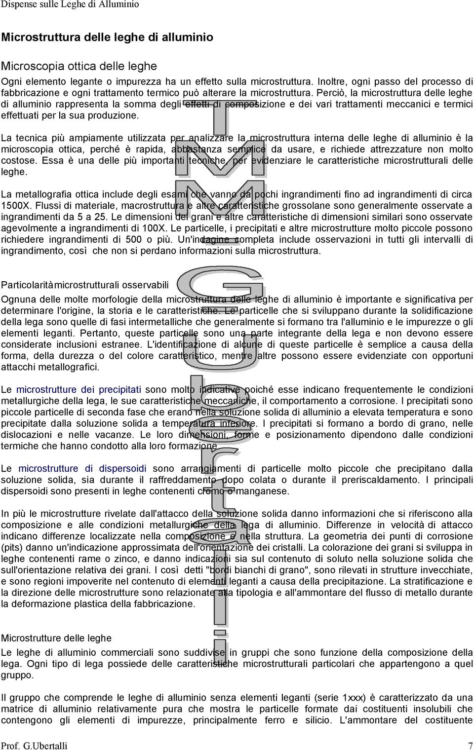 Perciò, la microstruttura delle leghe di alluminio rappresenta la somma degli effetti di composizione e dei vari trattamenti meccanici e termici effettuati per la sua produzione.