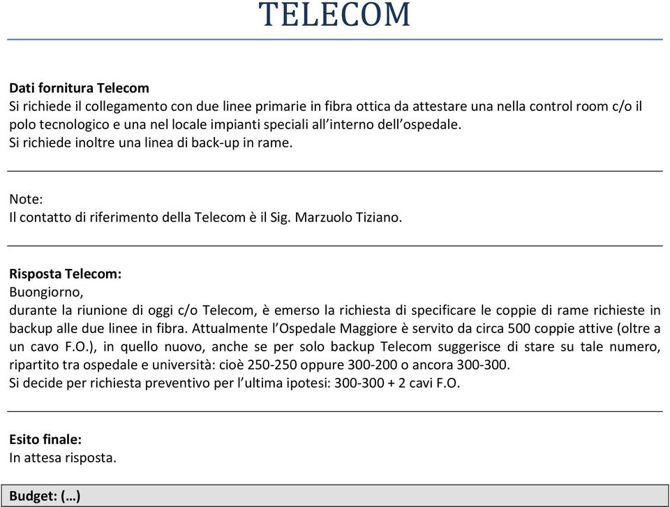 Risposta Telecom: Buongiorno, durante la riunione di oggi c/o Telecom, è emerso la richiesta di specificare le coppie di rame richieste in backup alle due linee in fibra.