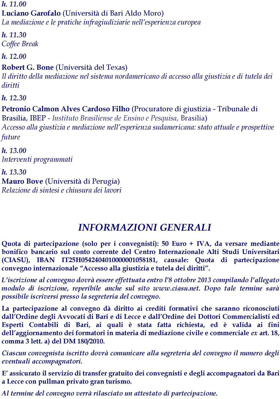 30 Petronio Calmon Alves Cardoso Filho (Procuratore di giustizia - Tribunale di Brasilia, IBEP - Instituto Brasiliense de Ensino e Pesquisa, Brasilia) Accesso alla giustizia e mediazione nell