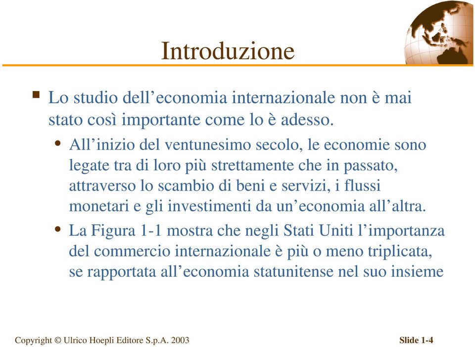 beni e servizi, i flussi monetari e gli investimenti da un economia all altra.