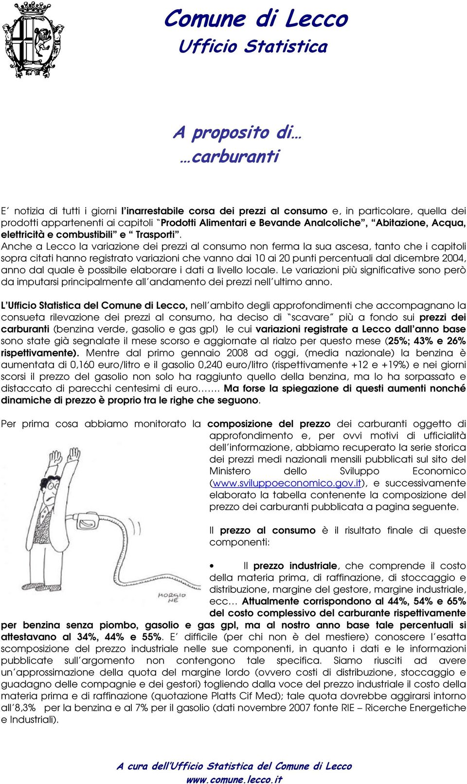 Anche a Lecco la variazione dei prezzi al consumo non ferma la sua ascesa, tanto che i capitoli sopra citati hanno registrato variazioni che vanno dai 10 ai 20 punti percentuali dal dicembre 2004,