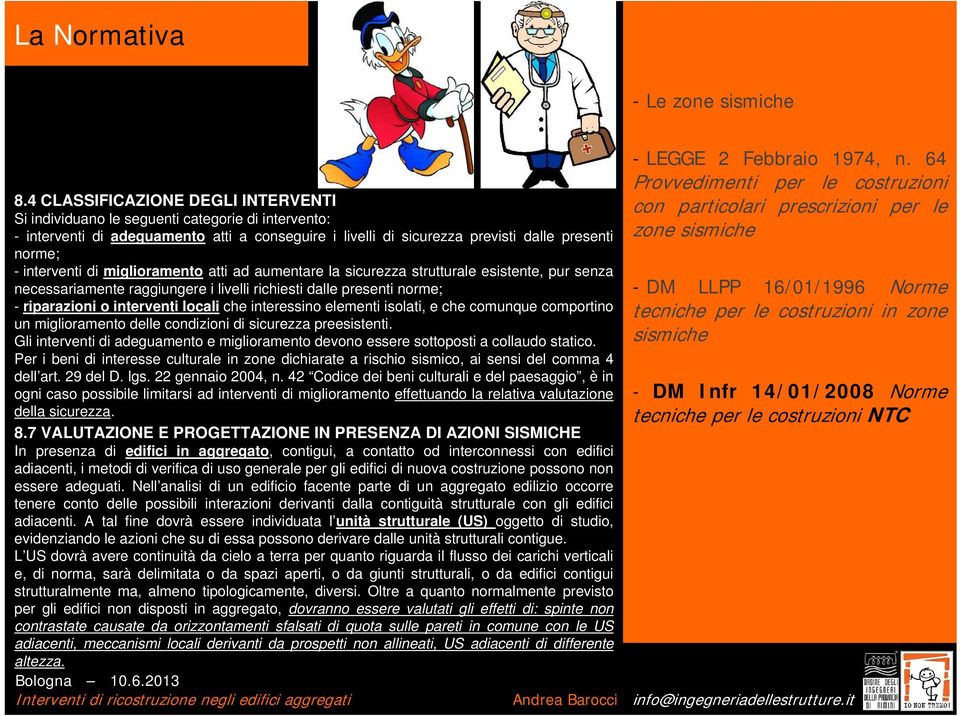 di miglioramento atti ad aumentare la sicurezza strutturale esistente, pur senza necessariamente raggiungere i livelli richiesti dalle presenti norme; - riparazioni o interventi locali che