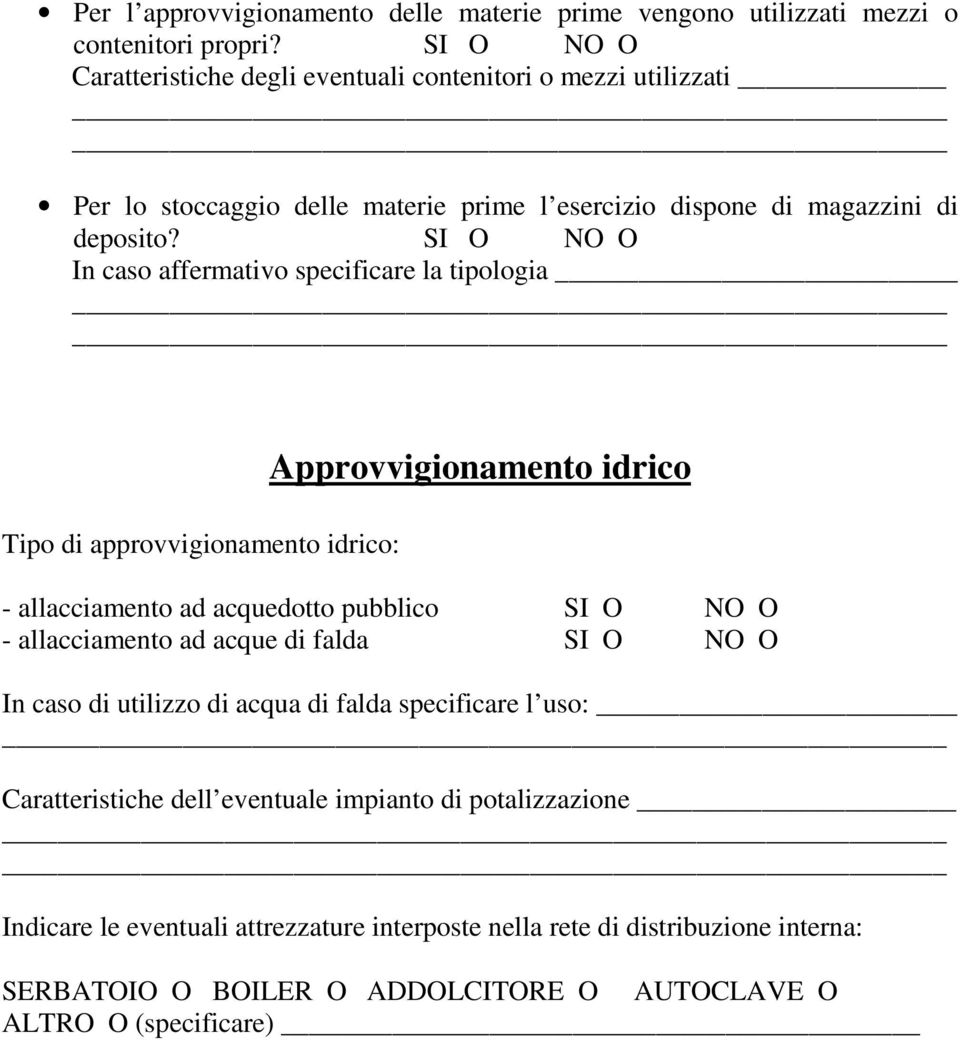 SI O NO O In caso affermativo specificare la tipologia Tipo di approvvigionamento idrico: Approvvigionamento idrico - allacciamento ad acquedotto pubblico SI O NO O - allacciamento