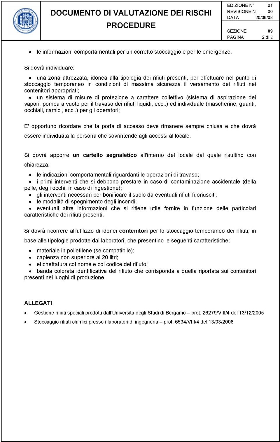 nei contenitori appropriati; un sistema di misure di protezione a carattere collettivo (sistema di aspirazione dei vapori, pompa a vuoto per il travaso dei rifiuti liquidi, ecc.