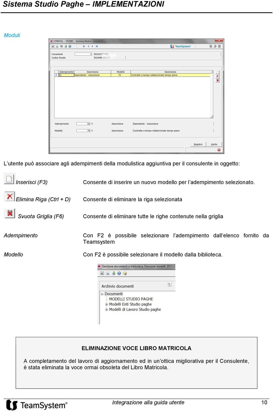 Elimina Riga (Ctrl + D) Consente di eliminare la riga selezionata Svuota Griglia (F6) Consente di eliminare tutte le righe contenute nella griglia Adempimento Modello Con F2 è