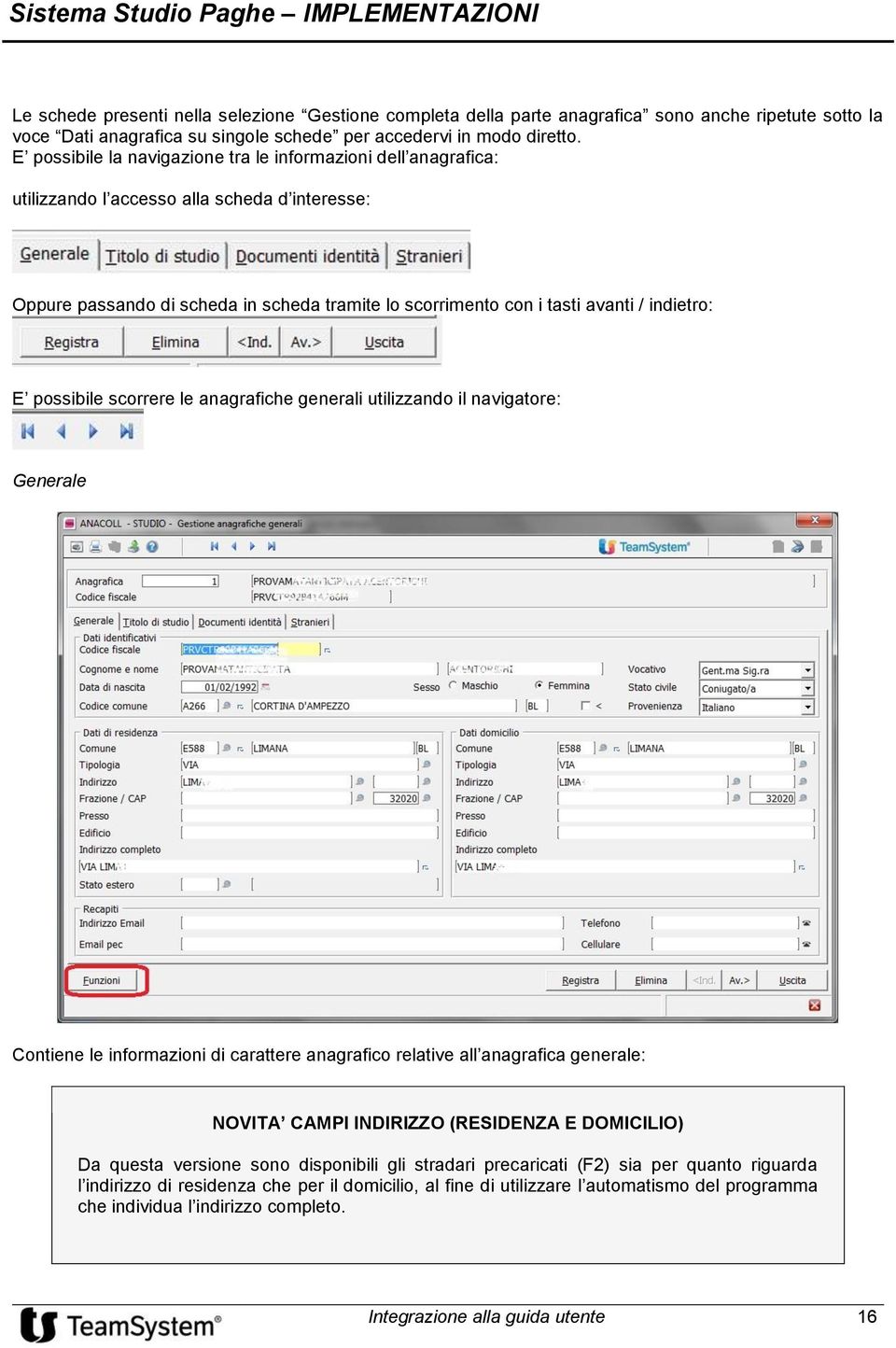 indietro: E possibile scorrere le anagrafiche generali utilizzando il navigatore: Generale Contiene le informazioni di carattere anagrafico relative all anagrafica generale: NOVITA CAMPI INDIRIZZO