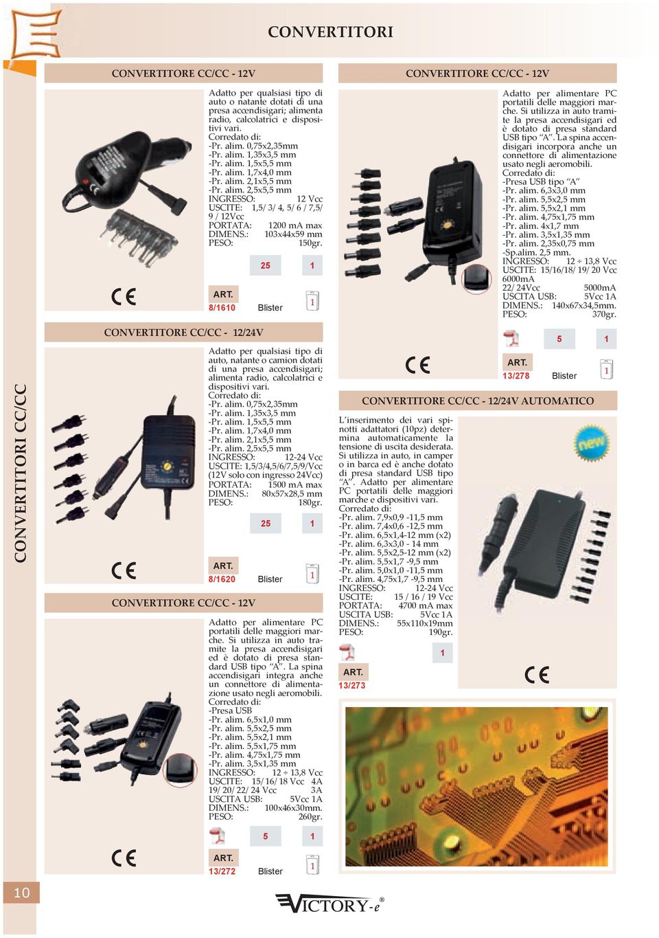 : 03x44x59 mm 50gr. 8/60 Blister CONVERTITORE CC/CC - 2/24V Adatto per qualsiasi tipo di auto, natante o camion dotati di una presa accendisigari; alimenta radio, calcolatrici e dispositivi vari. -Pr.