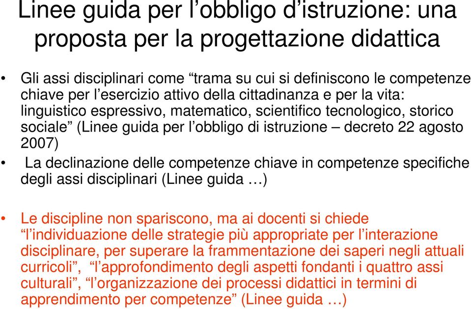 competenze chiave in competenze specifiche degli assi disciplinari (Linee guida ) Le discipline non spariscono, ma ai docenti si chiede l individuazione delle strategie più appropriate per l