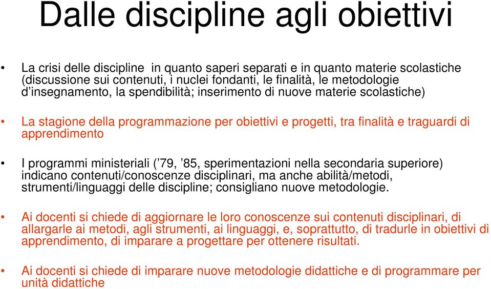 ( 79, 85, sperimentazioni nella secondaria superiore) indicano contenuti/conoscenze disciplinari, ma anche abilità/metodi, strumenti/linguaggi delle discipline; consigliano nuove metodologie.