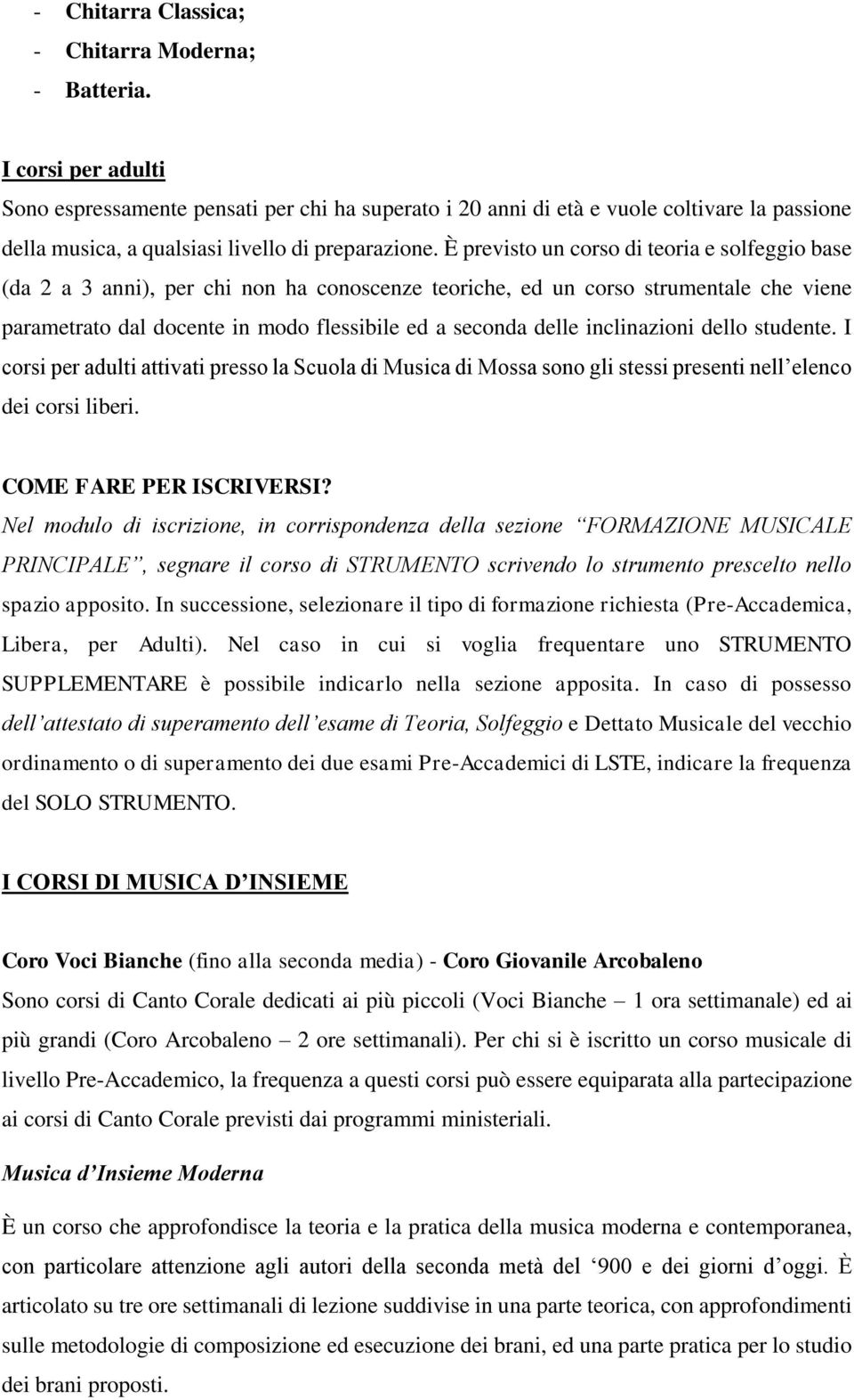 È previsto un corso di teoria e solfeggio base (da 2 a 3 anni), per chi non ha conoscenze teoriche, ed un corso strumentale che viene parametrato dal docente in modo flessibile ed a seconda delle