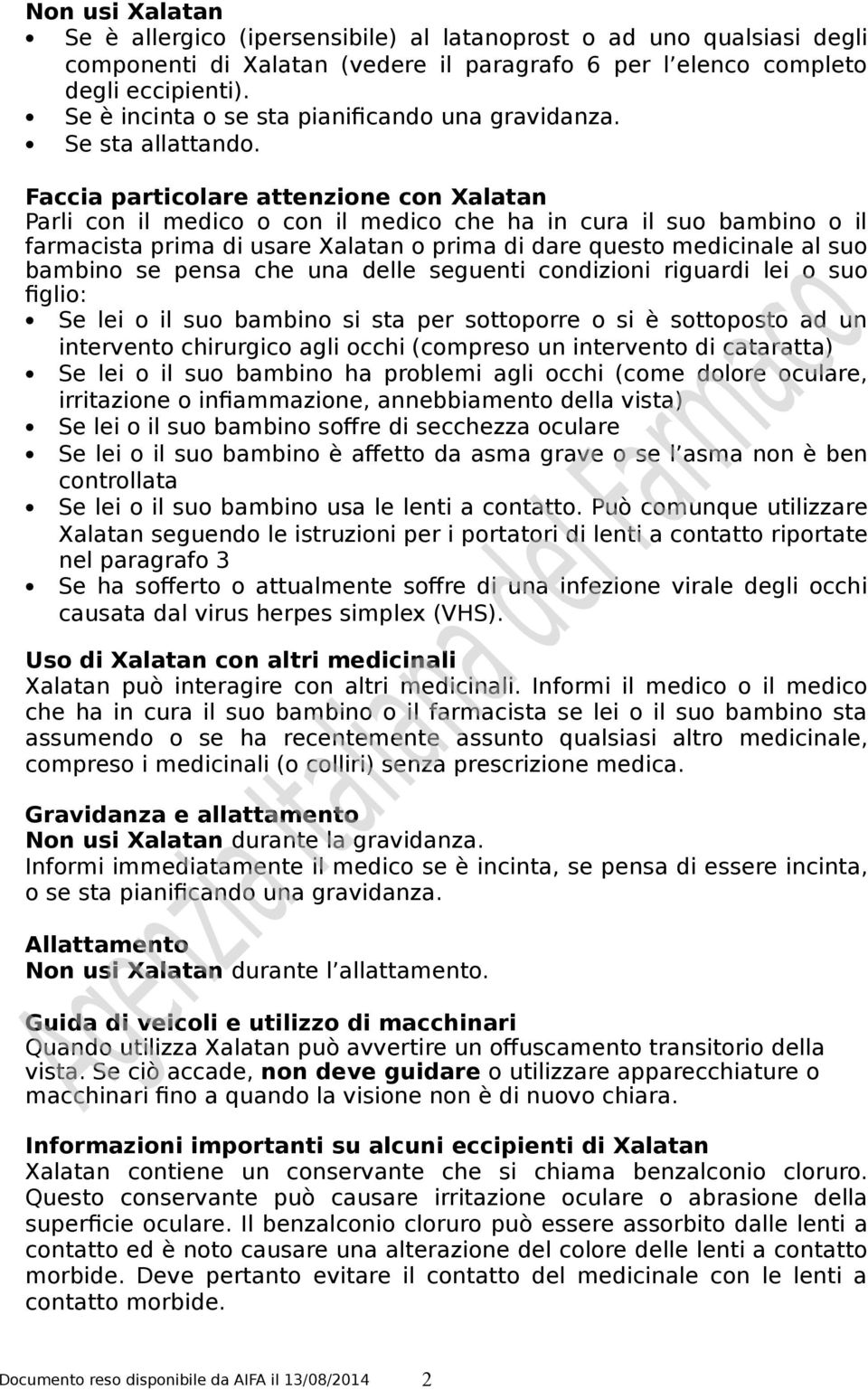 Faccia particolare attenzione con Xalatan Parli con il medico o con il medico che ha in cura il suo bambino o il farmacista prima di usare Xalatan o prima di dare questo medicinale al suo bambino se